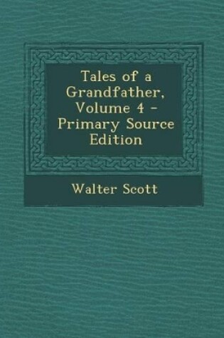 Cover of Tales of a Grandfather, Volume 4 - Primary Source Edition