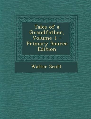 Book cover for Tales of a Grandfather, Volume 4 - Primary Source Edition