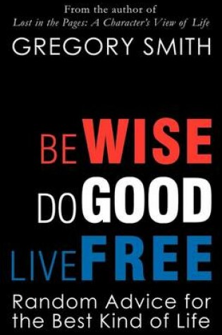 Cover of Be Wise, Do Good, Live Free