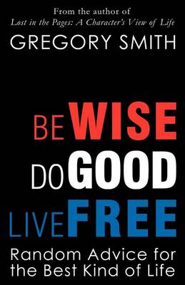 Book cover for Be Wise, Do Good, Live Free