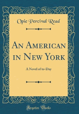 Book cover for An American in New York: A Novel of to-Day (Classic Reprint)