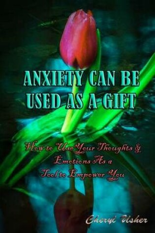 Cover of Anxiety Can Be Used as a Gift