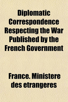 Book cover for Diplomatic Correspondence Respecting the War Published by the French Government