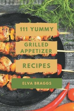 Cover of 111 Yummy Grilled Appetizer Recipes