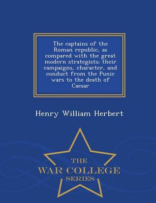 Book cover for The Captains of the Roman Republic, as Compared with the Great Modern Strategists; Their Campaigns, Character, and Conduct from the Punic Wars to the Death of Caesar - War College Series