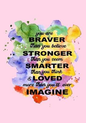 Book cover for You Are Braver Than You Believe Stronger Then You Seem Smarter Than You Think & Loved More Than You'll Ever Imagine