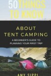Book cover for 50 Things to Know about Tent Camping