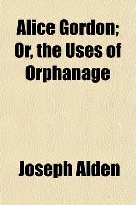 Book cover for Alice Gordon; Or, the Uses of Orphanage