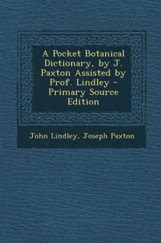 Cover of A Pocket Botanical Dictionary, by J. Paxton Assisted by Prof. Lindley - Primary Source Edition