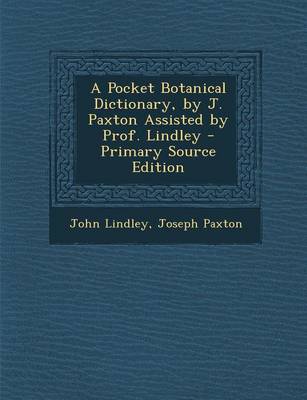 Book cover for A Pocket Botanical Dictionary, by J. Paxton Assisted by Prof. Lindley - Primary Source Edition