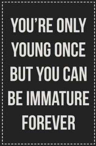 Cover of You're Only Young Once but You Can Be Immature Forever