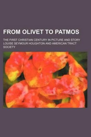 Cover of From Olivet to Patmos; The First Christian Century in Picture and Story