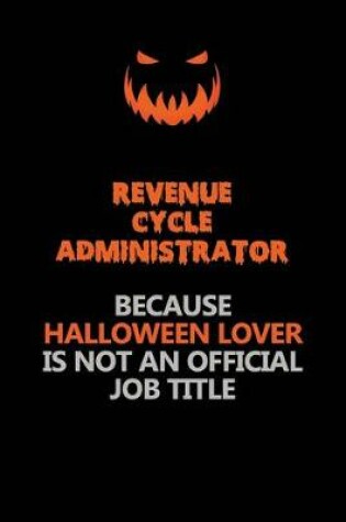 Cover of Revenue Cycle Administrator Because Halloween Lover Is Not An Official Job Title