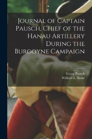 Cover of Journal of Captain Pausch, Chief of the Hanau Artillery During the Burgoyne Campaign [microform]