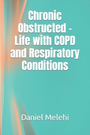 Cover of Chronic Obstructed - Life with COPD and Respiratory Conditions