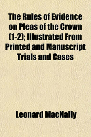 Cover of The Rules of Evidence on Pleas of the Crown Volume 1-2; Illustrated from Printed and Manuscript Trials and Cases