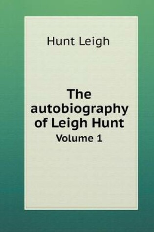 Cover of The autobiography of Leigh Hunt Volume 1