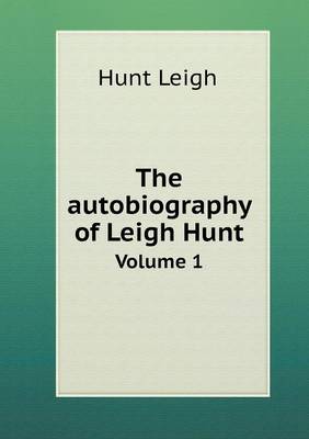 Book cover for The autobiography of Leigh Hunt Volume 1