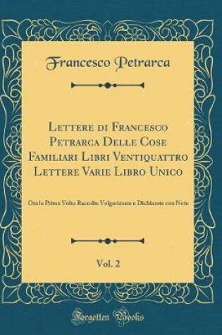 Cover of Lettere Di Francesco Petrarca Delle Cose Familiari Libri Ventiquattro Lettere Varie Libro Unico, Vol. 2