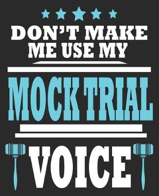 Book cover for Don't Make Me Use My Mock Trial Voice