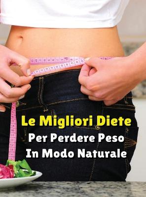 Cover of LE MIGLIORI DIETE PER PERDERE PESO IN MODO NATURALE - Rigid Cover - Hardback Version - Italian Language Edition