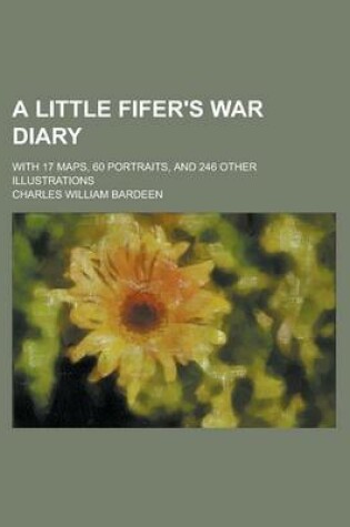 Cover of A Little Fifer's War Diary; With 17 Maps, 60 Portraits, and 246 Other Illustrations