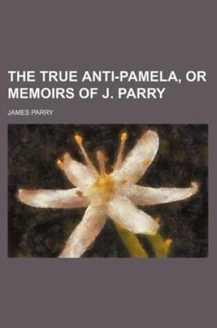 Cover of The True Anti-Pamela, or Memoirs of J. Parry