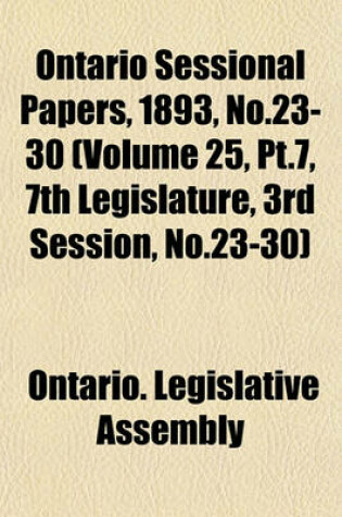 Cover of Ontario Sessional Papers, 1893, No.23-30 (Volume 25, PT.7, 7th Legislature, 3rd Session, No.23-30)