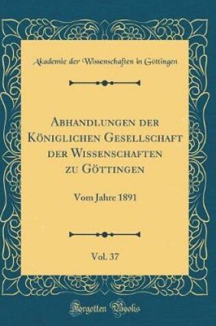 Cover of Abhandlungen Der Koeniglichen Gesellschaft Der Wissenschaften Zu Goettingen, Vol. 37