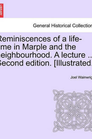 Cover of Reminiscences of a Life-Time in Marple and the Neighbourhood. a Lecture ... Second Edition. [Illustrated.]