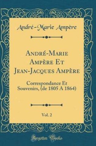 Cover of André-Marie Ampère Et Jean-Jacques Ampère, Vol. 2