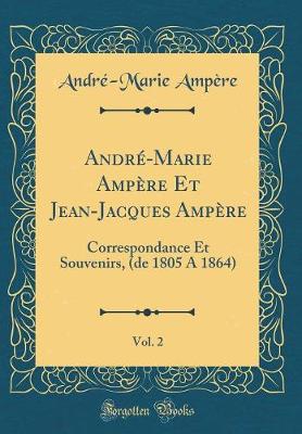 Book cover for André-Marie Ampère Et Jean-Jacques Ampère, Vol. 2