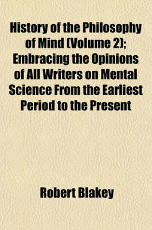 Cover of History of the Philosophy of Mind (Volume 2); Embracing the Opinions of All Writers on Mental Science from the Earliest Period to the Present