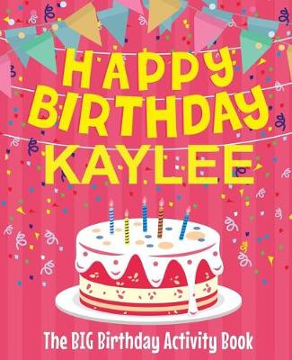 Book cover for Happy Birthday Kaylee - The Big Birthday Activity Book