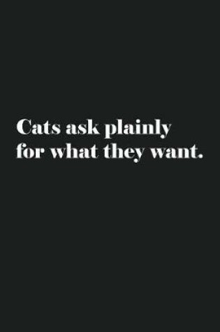 Cover of Cats Ask Plainly For What They Want.