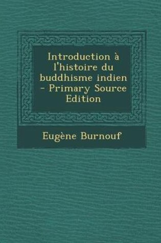 Cover of Introduction A L'Histoire Du Buddhisme Indien - Primary Source Edition