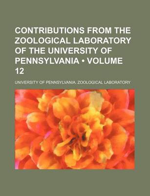 Book cover for Contributions from the Zoological Laboratory of the University of Pennsylvania (Volume 12)