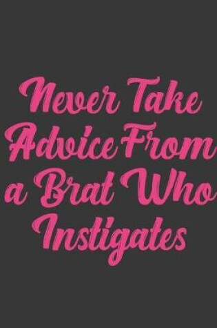 Cover of Never Take Advice From A Brat Who Instigates