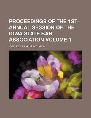 Book cover for Proceedings of the 1st- Annual Session of the Iowa State Bar Association Volume 1