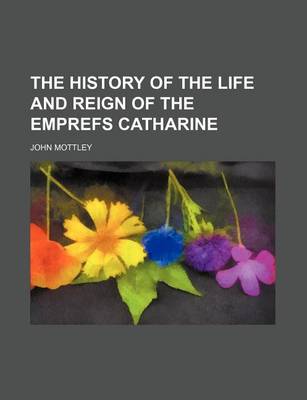 Book cover for The History of the Life and Reign of the Emprefs Catharine