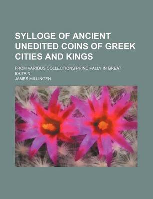 Book cover for Sylloge of Ancient Unedited Coins of Greek Cities and Kings; From Various Collections Principally in Great Britain