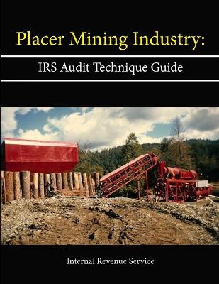 Book cover for Placer Mining Industry: IRS Audit Technique Guide