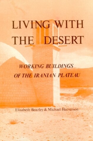 Cover of Living With The Desert: Working Buildings On The Iranian Plateau