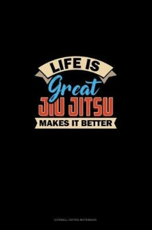 Cover of Life Is Great Jiu Jitsu Makes It Better