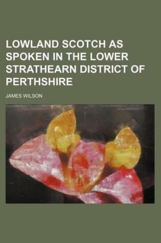 Cover of Lowland Scotch as Spoken in the Lower Strathearn District of Perthshire