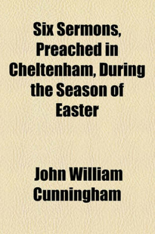 Cover of Six Sermons, Preached in Cheltenham, During the Season of Easter