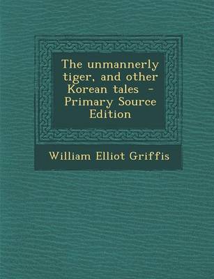 Book cover for The Unmannerly Tiger, and Other Korean Tales - Primary Source Edition
