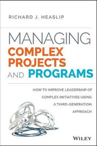 Cover of Managing Complex Projects and Programs: How to Improve Leadership of Complex Initiatives Using a Third-Generation Approach