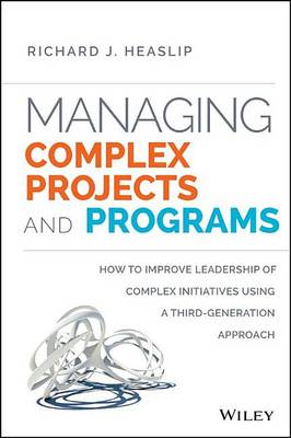 Book cover for Managing Complex Projects and Programs: How to Improve Leadership of Complex Initiatives Using a Third-Generation Approach