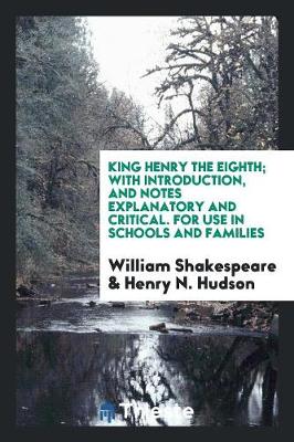 Book cover for King Henry the Eighth; With Introduction, and Notes Explanatory and Critical. for Use in Schools and Families